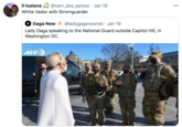 il·lusions @sam_dos_santos · Jan 19 000 White Vador with Stromguarder Gaga Now 4 @ladygaganownet · Jan 19 Lady Gaga speaking to the National Guard outside Capitol Hill, in Washington DC. AFP