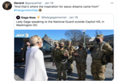 Gerard @gwayathat · Jan 19 "And that's where the inspiration for sexxx dreams came from" #InaugurationDay 6 000 Gaga Now + @ladygaganownet · Jan 19 Lady Gaga speaking to the National Guard outside Capitol Hill, in Washington DC. AFP
