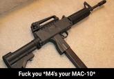 F--- you *M4's your MAC-10*