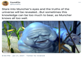 000 FoundFlix FOUND FLIX @foundflix Stare into Muncher's eyes and the truths of the universe will be revealed...But sometimes this knowledge can be too much to bear, as Muncher knows all too well. 9:50 PM · Jan 21, 2021 · Twitter for Android
