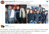 Chappelle COVID Owen Sparks @OwenSparks_ · Jan 19, 2021 Looks like @elonmusk is enjoying Austin! Jesus @CheeseUsCries No masks. and they aren't scared of covid. Doesn't that make people think about what really is going on? Maybe covid is selective and rich folks are immune to it.