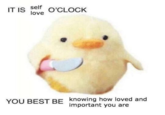 IT IS self love O'CLOCK YOU BEST BE knowing how loved and important you are