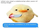 when you start a relationship after years of being single put all the cuddles in the f----- bag