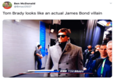 Ben McDonald @Bmac0507 Tom Brady looks like an actual James Bond villain QB 12 TOM BRADY