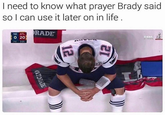 I need to know what prayer Brady said so I can use it later on in life. RADE O 20 NE ATL 210 221 12 ATORADE
