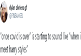 dylan obriens gf @FINEANGEL "once covid is over" is starting to sound like "when i meet harry styles"