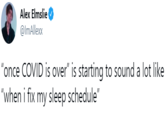 Alex Elmslie @ImAllexx "once COVID is over" is starting to sound a lot like "when i fix my sleep schedule"