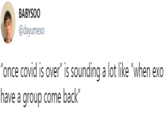 BABYSOO @dayumexo "once covid is over" is sounding a lot like "when exo have a group come back"