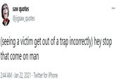 saw quotes @jigsaw_quotes (seeing a victim get out of a trap incorrectly) hey stop that come on man 2:44 AM · Jan 22, 2021 · Twitter for iPhone