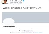 John Kruzel O @johnkruzel Twitter snoozes MyPillow Guy @realmikelindell Account suspended Twitter suspends accounts which violate the Twitter Rules