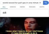 world record for pull ups in one minuti X ALL VIDEOS NEWS IMAGES MAPS 68 I know what I have to do but I don't know if I have the strength to do it.