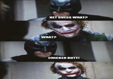 Dark Knight HEY GUESS WHAT? WHAT? CHICKEN BUTT! quickmeme.com