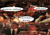 Goodfellas  what? guess what chicken butt