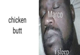 shaq sleeping Marco chicken butt i sleep