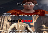 Everyone Oh, I... I thought you were dead. OARS BONA GameStop My death was... greatly exaggerated.