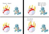 High voltorb. When we touch. When we kiss. Danger, danger. I'm dying, squirtle.
