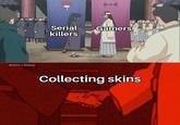 Serial killers Gamers @sachin x_deadpool Collecting skins