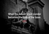 When the debate is lost, slander becomes the tool of the loser. Socrates quotefancy