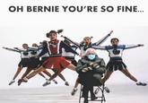 OH BERNIE YOU'RE SO FINE...