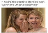 "I heard his pockets are filled with Werther's Original caramels"