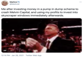 Markvs W •.. @Markvsii Me after investing money in a pump in dump scheme to crash Melvin Capital, and using my profits to invest into skyscraper windows immediately afterwards. GIF 12:14 PM · Jan 26, 2021 · Twitter Web App
