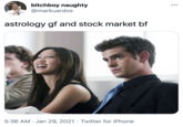 bitchboy naughty •.. @markuardos astrology gf and stock market bf 5:36 AM · Jan 29, 2021 · Twitter for iPhone