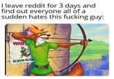 I leave reddit for 3 days and find out everyone all of a sudden hates this f------ guy: WAN ROBIN HOOD