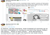 Quinton Reviews @Q_Review . 2h ... to recap: Adam Ellis stole a comic. Invented a fake "earlier" version of that same comic to get out of it, his fans then harass the original artist. Evidence on his archived website proves that said comic does not exist, and the art style / minor graphics effects do not match up Prolific Pen Comics @ProPenComics - 17h Funny. I seem to recall you shot-for-shot ripping off one of my comics in 2019 and never admitting it. Adam Ellis O @moby d------- Replying to @ProPenComics YOUT po Io NEAR That comic is an animated remake of one I made back in 2012, when I sill had my blog. CONTACT CONNECT: FV tR+ APPAREL S THURSDAY DECEMBER Slurp Slurp Slurp SHLORP BOOKS OF ADAM CONTACT CUNNECT: I LN APANEL STORE ORDERBOOK Drawn to Life: Black Friday MANIFEST DESTINY! DIE, REDSKIN! The e itourem y tto t ang tow he ant epetedu od bededanandy m oa es tne e t t tutaanet tati g a ta d personen teteneed sesning fhe pp tet AR Os DUSTIN CONTENTS OF SHOPPING CART NO000000! Trivial hu Teof he tn LIKES Tryng n DISLIKES 65 27 1K 3.5K Quinton Reviews @Q_Review ... Replying to @Q_Review it seems, at the moment, that instead of owning up to his own mistakes or trying to correct the issue, Adam sat down... drew a new comic... and doctored a screenshot, just to get his fans to not look into it 12:11 PM . Feb 2 2021. Twitter Web App