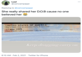 Luul •.. @zamzampappi Replying to @zamzampappi She really shared her D.O.B cause no one believed her à UNITED STATES OF AMERICA Date of birth/Date de naissance/Fecha de nacimiento 17 Mar 1995 Place of birth / Lieu de naissance /Lugar de nacimiento Sax Save/eXO Keep dragging carry on 6:10 AM · Feb 2, 2021 · Twitter for iPhone