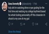 based his whole f------ personality off this character   Dana Donnelly O @danadonly ·1 Feb h-------- im watching drive w ryan gosling for the first time and realizing my college boyfriend based his whole f------ personality off this character im shook to my core oh my god ... O 37 27 40 2.4K Show this thread