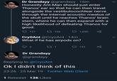 Dr Grandayy @grandayy · 16m Honestly Ant-Man should just enter Thanos' ear so that he can then travel alongside the vestibulocochlear nerve through the internal acoustic meatus of the skull until he reaches Thanos' brain stem, where he can then expand with a high likelihood of defeating Thanos for good. 121 27 166 1,690 Cry0Ant @CryoAnt · 14m What if he has airpods on? 151 Dr Grandayy @grandayy Replying to @CryoAnt Ok I didn't think of this 23:26 · 25 Mar 19 · Twitter Web Client 1 Retweet 136 Likes