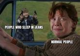 PEOPLE WHO SLEEP IN JEANS NORMAL PEOPLE
