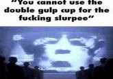 "You cannot use the double gulp cup for the f------ slurpee"