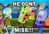 HE DONT MISS!!!