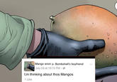 Mango anon Bombshell's boyfriend July 23 at 10:13 PM e I;m thinking about thos Mangos 1 Like