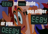 EE8Y or DEEBYdude you either EE8Y or you DEEBY