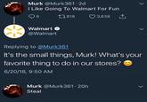 He talking about 5 finger discount Murk @Murk361· 2d I Like Going To Walmart For Fun 96 t7818 O 3,638 Walmart O @Walmart Replying to @Murk361 It's the small things, Murk! What's your favorite thing to do in our stores? 6/20/18, 9:50 AM Murk @Murk361· 20h Steal >