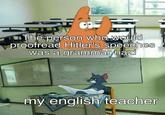 awkward The person who would proofread Hitler's speeches was a grammar nazi my english teacher