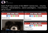 Ev @dcvildust team fluff has some of the BEST names too... chunky monkey... bananaberry... aaron pawdgers.. i love them all so much 12:11 N al 95% 12:11 N N al 95% NEW YORK POST NEW YORK POST Chunky Monkey Bananaberry 12:10 N N all 95% NEW YORK POST Team Fluff Aaron Pawdgers 10:20 AM · Feb 7, 2021 · Twitter for Android