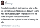 make rock scary carl ... @NightlifeMingus if phoebe bridgers lightly denting a cheap guitar on SNL can provoke this level of discourse, we absolutely need to make rock music scary again. bring back the blood and snakes. bring back the music videos where a businessman's head explodes because he hears a guitar solo 3:13 PM · Feb 7, 2021 · Twitter for iPhone