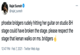 rajat Rajat Suresh @rajat_suresh phoebe bridgers rudely hitting her guitar on studio 8H stage could have broken the stage. please respect the stage that kenan walks on ms. bridgers 12:47 PM · Feb 7, 2021 · Twitter Web App