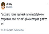 sticks and stones Lilly Sully @SullIIlly ... "sticks and stones may break my bones but phoebe bridgers can never hurt me" -phoebe bridgers' guitar on snl 1:12 AM · Feb 7, 2021 · Twitter for iPhone