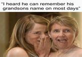 "I heard he can remember his grandsons name on most days"