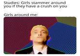 Studies: Girls stammer around you if they have a crush on you Girls around me: