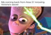 Meme about visiting Area 51 to learn the secret behind the lingerie brand "Victoria's Secret". Sheen from "Jimmy Neutron":/memes/subcultures/the-adventures-of-jimmy-neutron-boy-genius with a bloated head shooting electric bolts from his brain.