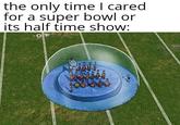 the only time I cared for a super bowl or its half time show: