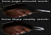 how jugs should work: how they really work: