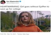 Ken Klippenstein @kenklippenstein ... HEARTWARMING: Girl goes without EpiPen to save up for college 5:02 PM · Feb 10, 2021 · Twitter Web App