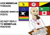 HIDE MEMEFLAG THREADS DONT TREAD ON MEME IGNORE MEMEFLAG POSTS DO NOT REPLY TO MEMEFLAG POSTERS C---