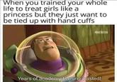 When you trained your whole life to treat girls like a princess but they just want to be tied up with hand cuffs MEME NATION Years of academy training wasted!
